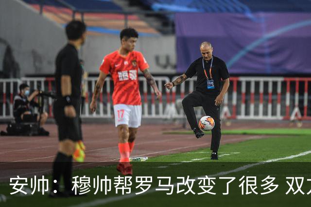 安帅：穆帅帮罗马改变了很多 双方是天作之合